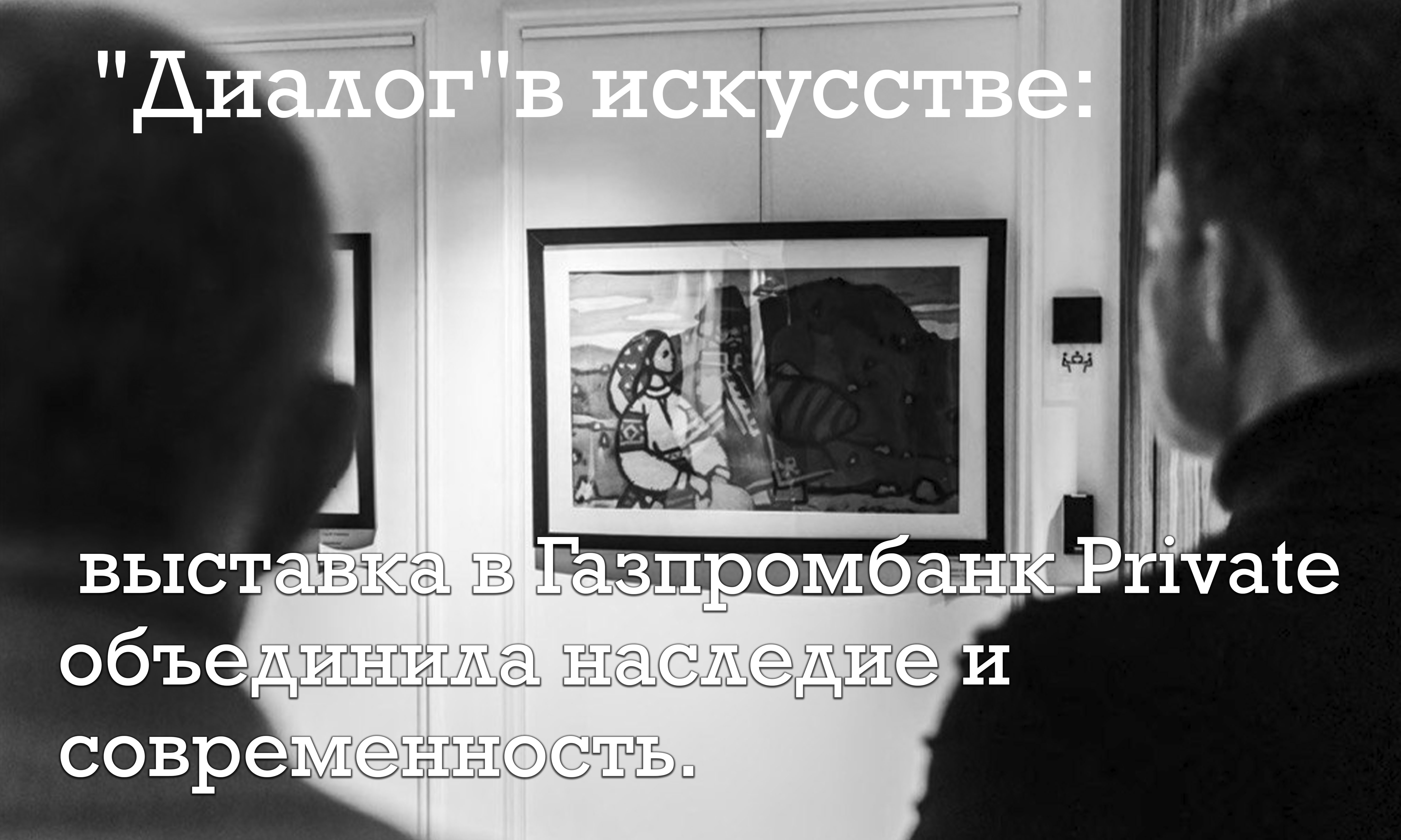 "Диалог"в искусстве: выставка в Газпромбанк Private объединила наследие и современность.